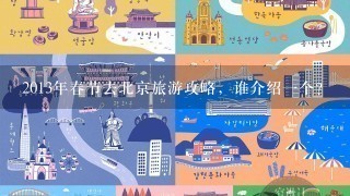 2013年春节去北京旅游攻略，谁介绍1个？