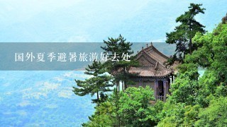 国外夏季避暑旅游好去处