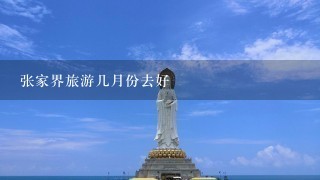 张家界旅游几月份去好