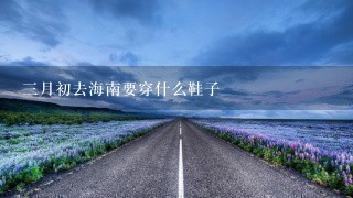 3月初去海南要穿什么鞋子