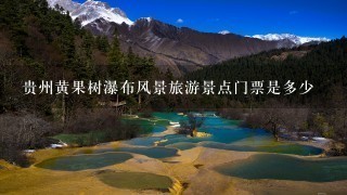 贵州黄果树瀑布风景旅游景点门票是多少