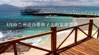 4月份兰州适合带孩子去的旅游景点