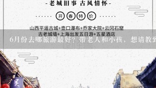 6月份去哪旅游最好？带老人和小孩，想请教到哪里旅游比较好，广东出发