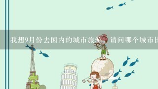 我想9月份去国内的城市旅游，请问哪个城市比较合适！