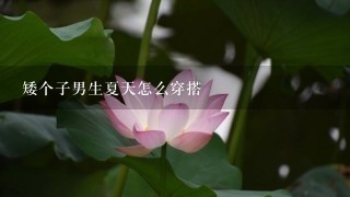 矮个子男生夏天怎么穿搭