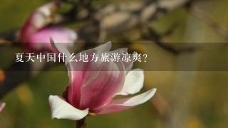 夏天中国什么地方旅游凉爽？