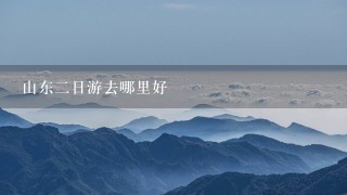 山东2日游去哪里好