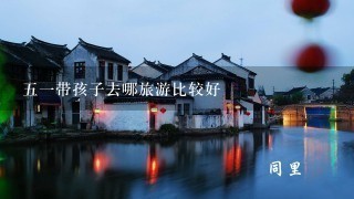 51带孩子去哪旅游比较好