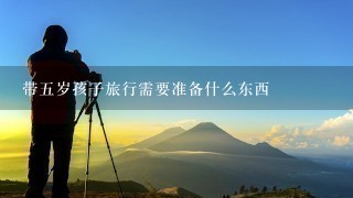 带5岁孩子旅行需要准备什么东西