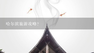 哈尔滨旅游攻略？