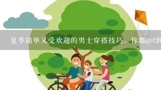 夏季简单又受欢迎的男士穿搭技巧，你都get到了吗