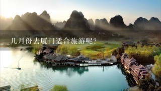 几月份去厦门适合旅游呢?