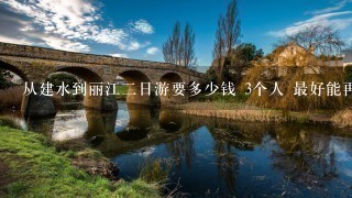 从建水到丽江2日游要多少钱 3个人 最好能再提供1点近的路线