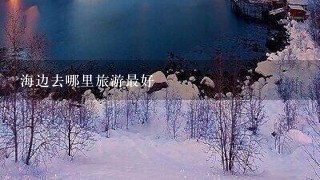 海边去哪里旅游最好