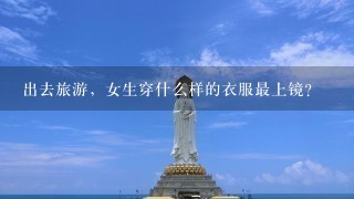 出去旅游，女生穿什么样的衣服最上镜？