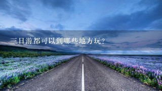 3日游都可以到哪些地方玩？