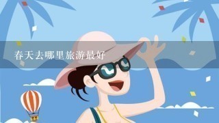 春天去哪里旅游最好