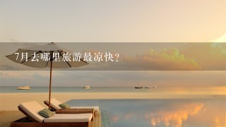 7月去哪里旅游最凉快？