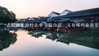 去新疆旅游什么季节最合适，又有哪些旅游景点可游玩？