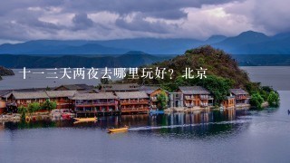 十13天两夜去哪里玩好？北京