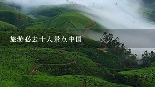 旅游必去十大景点中国