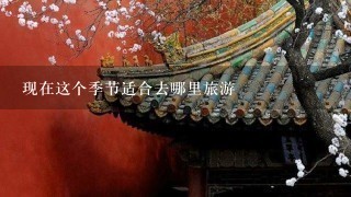 现在这个季节适合去哪里旅游