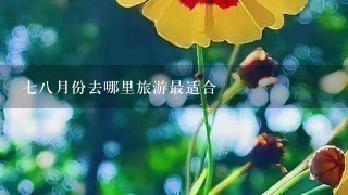 78月份去哪里旅游最适合