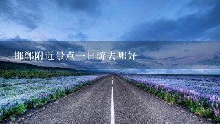 邯郸附近景点1日游去哪好