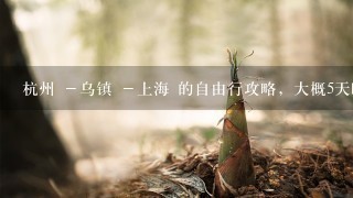 杭州 －乌镇 －上海 的自由行攻略，大概5天时间，从厦门出发