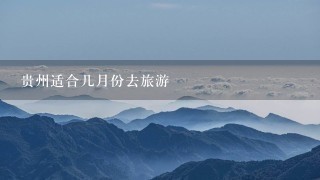 贵州适合几月份去旅游