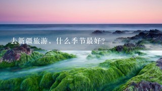 去新疆旅游，什么季节最好？