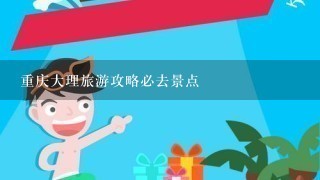 重庆大理旅游攻略必去景点