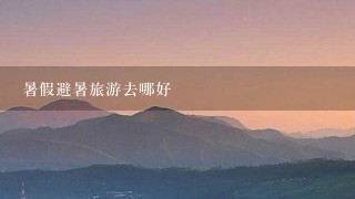 暑假避暑旅游去哪好