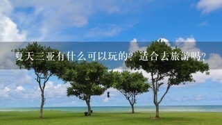 夏天3亚有什么可以玩的？适合去旅游吗？