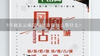 9月初去云南昆明旅游穿什么带什么？