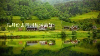 几月份去4川旅游最好？