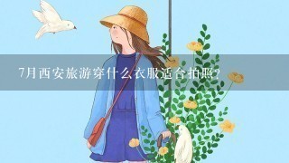 7月西安旅游穿什么衣服适合拍照？