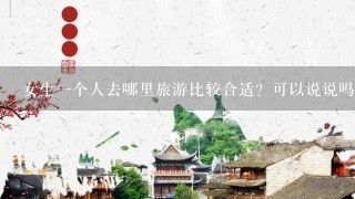 女生1个人去哪里旅游比较合适？可以说说吗？