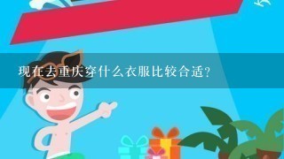 现在去重庆穿什么衣服比较合适？