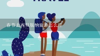 春节去西双版纳旅游怎么样