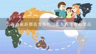 去海边旅游都需要带些什么东西还有必要品