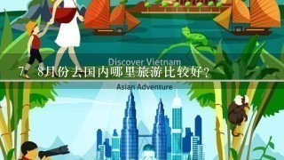 <br/>7、8月份去国内哪里旅游比较好？