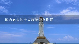 国内必去的十大旅游景点推荐