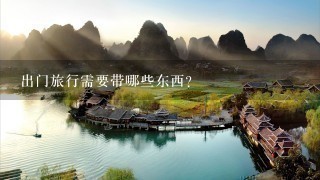 出门旅行需要带哪些东西？