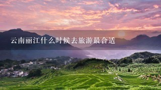 云南丽江什么时候去旅游最合适