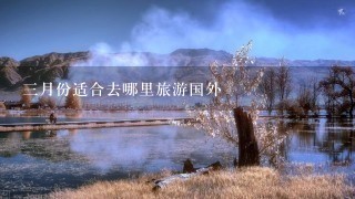 3月份适合去哪里旅游国外