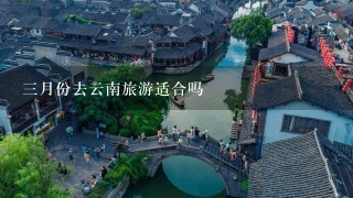 3月份去云南旅游适合吗