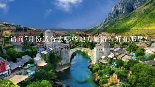 请问7月份适合去哪些地方旅游？好在那里？