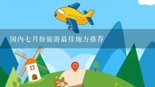 国内7月份旅游最佳地方推荐