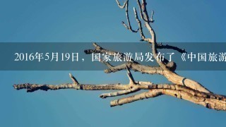 2016年5月19日，国家旅游局发布了《中国旅游发展报告(2016)》。报告数据显示，2015年中国公民出境旅游人数达到...